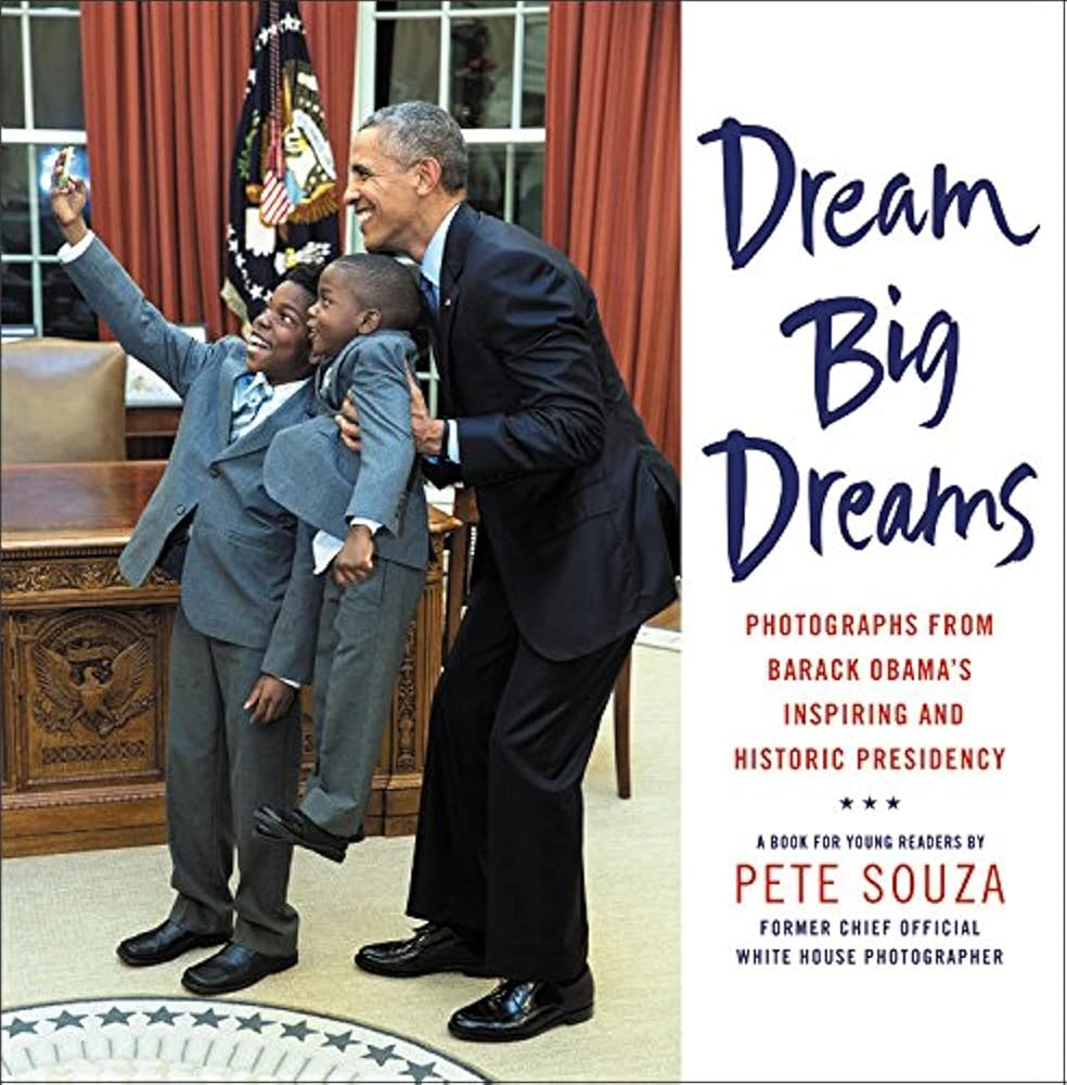 Dream Big Dreams: Photographs from Barack Obama's Inspiring and Historic Presidency (Young Readers) cover image