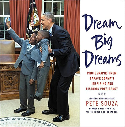 Dream Big Dreams: Photographs from Barack Obama's Inspiring and Historic Presidency (Young Readers) cover image