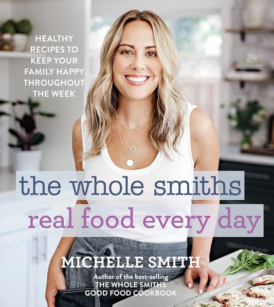 The Whole Smiths Real Food Every Day: Healthy Recipes to Keep Your Family Happy Throughout the Week cover image