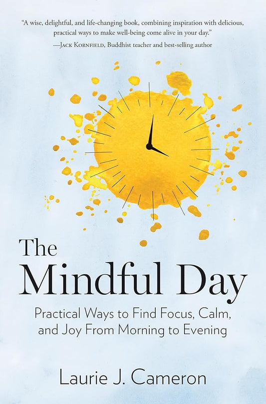 Mindful Day, The: Practical Ways to Find Focus, Calm, and Joy From Morning to Evening cover image