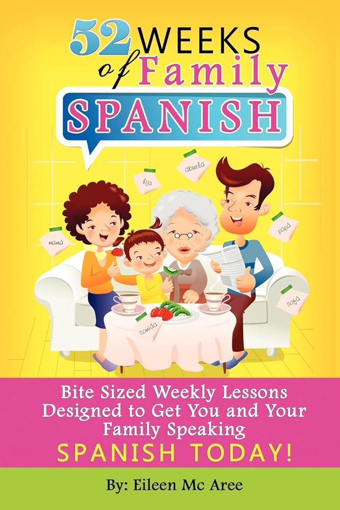 52 Weeks of Family Spanish: Bite Sized Weekly Lessons to Get You and Children Speaking Spanish Together! cover image