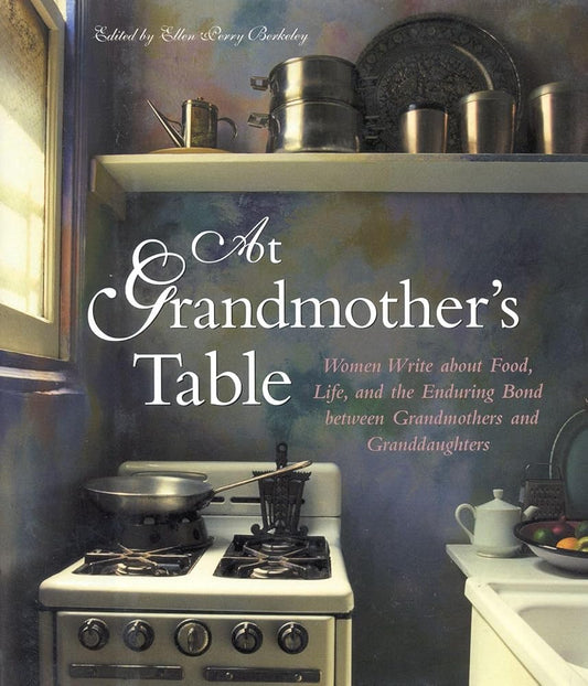 At Grandmother's Table: Women Write about Food, Life and the Enduring Bond between Grandmothers and Granddaughters cover image