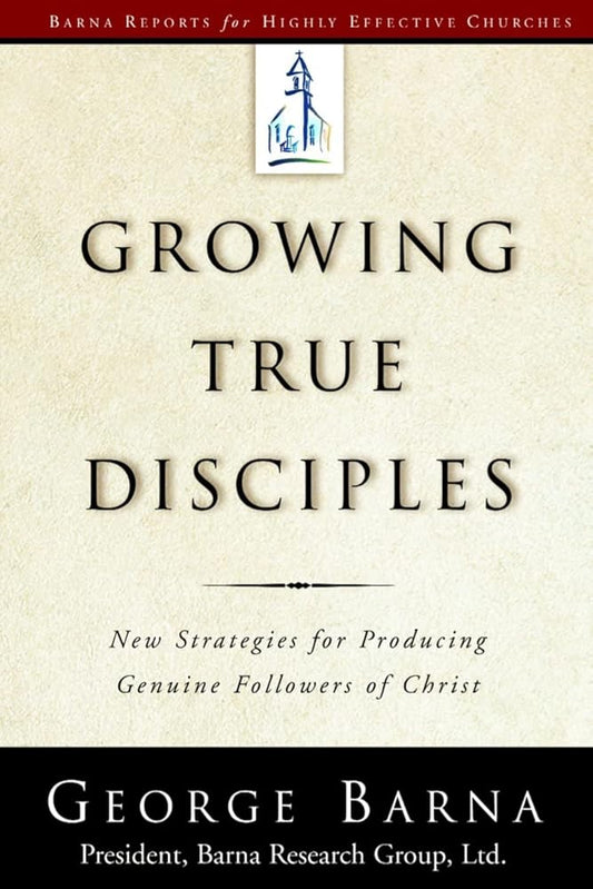 Growing True Disciples: New Strategies for Producing Genuine Followers of Christ cover image