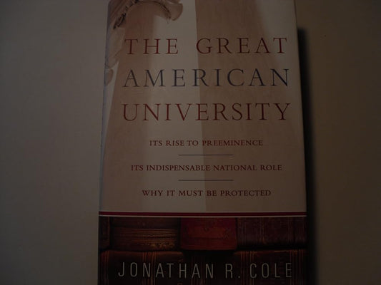 The Great American University: Its Rise to Preeminence, Its Indispensable National Role, Why It Must Be Protected cover image