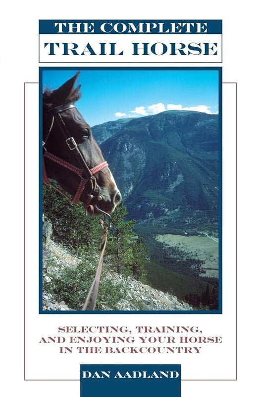 Complete Trail Horse: Selecting, Training, and Enjoying Your Horse in the Backcountry cover image