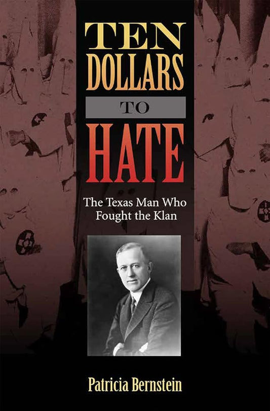Ten Dollars to Hate: The Texas Man Who Fought the Klan (Volume 23) (Sam Rayburn Series on Rural Life, sponsored by Texas A&M University-Commerce) cover image
