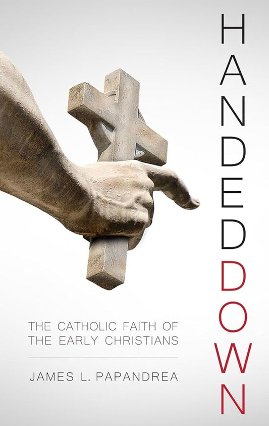 Handed Down: The Catholic Faith of the Early Christians cover image