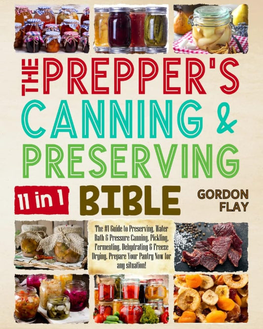 The Prepper’s Canning &amp; Preserving Bible: The Guide to Preserving, Water Bath &amp; Pressure Canning, Pickling, Fermenting, Dehydrating &amp; Freeze Drying. Prepare Your Pantry Now for any Situation! cover image